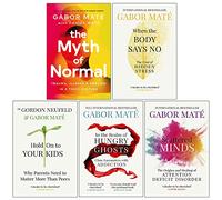 Dr Gabor Maté 5 Books Collection Set (When the Body Says No, Hold on to Your Kids, In the Realm of Hungry Ghosts, Scattered Minds & The Myth of Normal)