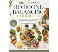 Dr. Gillian's Hormone-Balancing Cookbook: Science-Backed Recipes and a 28-Day Meal Plan to Reduce Hot Flashes, Restore Energy, Balance Hormones, and Thrive Through Perimenopause and Menopause