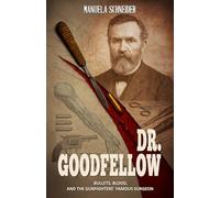 Dr. Goodfellow - Bullets, Blood, and the Gunfighters' Famous Surgeon: A Historical Fiction Novel
