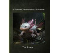 Dr. Grandma’s Adventures in Life Science: The Axolotl