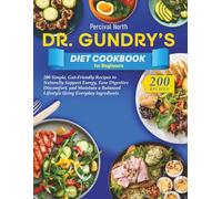 Dr. Gundry’s Diet Cookbook for Beginners: 200 Simple, Gut-Friendly Recipes to Naturally Support Energy, Ease Digestive Discomfort, and Maintain a Balanced Lifestyle Using Everyday Ingredients