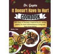 Dr Gupta It Doesn't Have to Hurt Cookbook: 365-Days of Recipes, Inspired by dr. sanjay gupta, for Anti-Inflammatory Living and Pain-Free Eating