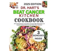 DR. HART'S BEAT CANCER KITCHEN COOKBOOK: 100+ healing recipes to strengthen immunity, fight inflammation and support the body before, during and after cancer treatment