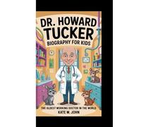 DR. HOWARD TUCKER BIOGRAPHY FOR KIDS: The Oldest Working Doctor In The World