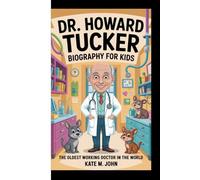 DR. HOWARD TUCKER BIOGRAPHY FOR KIDS: The Oldest Working Doctor In The World