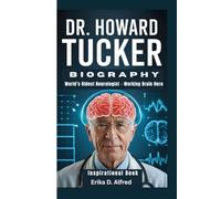 DR. HOWARD TUCKER BIOGRAPHY: World’s Oldest Neurologist - Working Brain Hero (Inspirational Book)