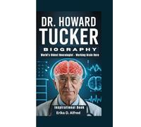 DR. HOWARD TUCKER BIOGRAPHY: World’s Oldest Neurologist - Working Brain Hero (Inspirational Book)