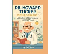 DR. HOWARD TUCKER KIDS BIOGRAPHY: A Lifetime of Learning and Helping Others