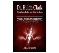 DR. HULDA CLARK CURA PARA TODAS LAS ENFERMEDADES: Guía paso a paso sobre cómo tratar el cáncer, la diabetes, la cándida y el VIH/SIDA Incluye ... de parásitos y la limpieza del hígado.