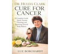 DR. HULDA CLARK CURE FOR CANCER: A Complete Guide to Detox, Parasite Cleansing, and Restoring Natural Body Balance
