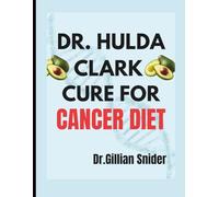 Dr. Hulda Clark Cure for Cancer Diet: Powerful Natural Detox and Anti-Inflammatory Nutrition Plan to Support Immunity, Cleanse the Body, and Restore Cellular Health