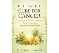 Dr. Hulda Clark Cure for Cancer: Exploring the Ideas, Protocols, and Debates Behind One of the Most Controversial Cancer Theories