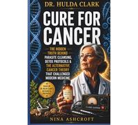 Dr. Hulda Clark Cure for Cancer: The Hidden Truth Behind Parasite Cleansing, Detox Protocols & the Alternative Cancer Theory That Challenged Modern Medicine