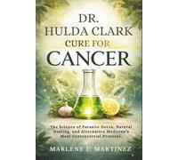 DR. Hulda Clark Cure for Cancer: The Science of Parasite Detox, Natural Healing, and Alternative Medicine’s Most Controversial Protocol