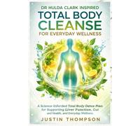 DR HULDA CLARK INSPIRED TOTAL BODY CLEANSE FOR EVERYDAY WELLNESS: A Science-Informed Total Body Detox Plan for Supporting Liver Function, Gut Health, and Everyday Wellness