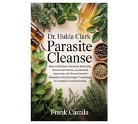 DR. HULDA CLARK PARASITE CLEANSE: How to Eliminate Parasites Naturally, Restore Gut Health, and Rebuild Immunity with Proven Herbal Remedies utilizing Zapper Technology for Complete body Cleansing