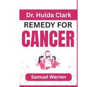 Dr. Hulda Clark REMEDY FOR CANCER: Natural Detox, Parasite Cleansing, and Frequency-Based Healing for Total Wellness