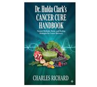 Dr. Hulda Clark’s Cancer Cure Handbook: Natural Methods, Detox, and Healing Strategies for Cancer Recovery