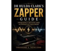 DR HULDA CLARK’S ZAPPER GUIDE: FREQUENCY DEVICES AND ALTERNATIVE WELLNESS