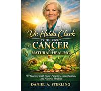 Dr. Hulda Clark Truth About Cancer and Natural Healing: Her Shocking Truth About Parasites, Detoxification, and Natural Healing
