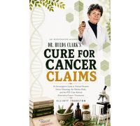 Dr. Hulda Clark's Cure for Cancer Claims: An Investigative Look at Natural Parasite Detox Cleansing, the Hidden Risks, and the FTC Case Behind Alternative Cancer Treatments