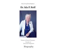 Dr. Ida P. Rolf: Pioneer of Fascial Therapies Founder of Structural Integration. Biography