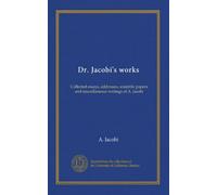 Dr. Jacobi's works (v.2): Collected essays, addresses, scientific papers and miscellaneous writings of A. Jacobi