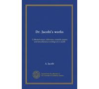 Dr. Jacobi's works (v.3): Collected essays, addresses, scientific papers and miscellaneous writings of A. Jacobi