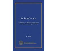 Dr. Jacobi's works (v.6): Collected essays, addresses, scientific papers and miscellaneous writings of A. Jacobi