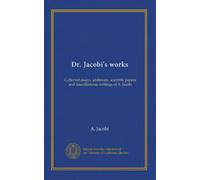 Dr. Jacobi's works (v.7): Collected essays, addresses, scientific papers and miscellaneous writings of A. Jacobi