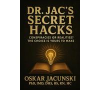 Dr. Jac's Secret Hacks: Conspiracies or realities? The choice is yours to make (Dr. Jac's Life Hacks)
