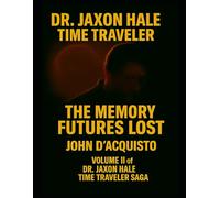 Dr. Jaxon Hale Time Traveler: Memories Lost to the Future