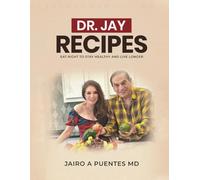 Dr. Jay Recipes: Eat Right To Stay Healthy And Live Longer