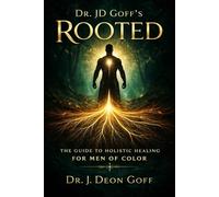 Dr. JD Goff's Rooted: THE GUIDE TO HOLISTIC HEALING FOR MEN OF COLOR