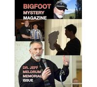 Dr. JEFF MELDRUM MEMORIAL ISSUE: BIGFOOT MYSTERY MAGAZINE