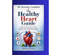 Dr Jeremy London: The Healthy Heart Guide,;What You Need to Know About Blood Pressure, Cholesterol, Exercise, Nutrition, and Cardiovascular Wellness