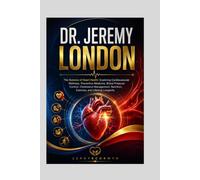 DR. JEREMY LONDON: The Science of Heart Health: Exploring Cardiovascular Wellness, Preventive Medicine, Blood Pressure Control, Cholesterol Management, Nutrition, Exercise, and Lifelong Longevity