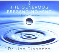 Dr Joe Dispenza - The Generous Present Moment