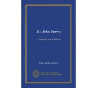 Dr. John Brown: a biography and a criticism
