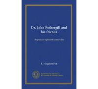 Dr. John Fothergill and his friends: chapters in eighteenth century life