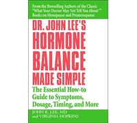 Dr John Lee's Hormone Balance Made Simple: The Essential How-to Guide to Symptoms, Dosage, Timing, and More