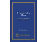 Dr. Johnson's Mrs. Thrale: autobiography, letters & literary remains of Mrs. Piozzi