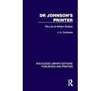 Dr Johnson's Printer: The Life of William Strahan (Routledge Library Editions: Publishing and Printing)