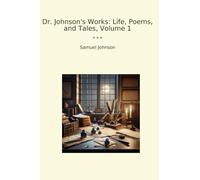 Dr. Johnson's Works: Life, Poems, and Tales, Volume 1 (Classic Books)