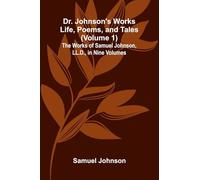Dr. Johnson's Works: Life, Poems, and Tales (Volume 1); The Works of Samuel Johnson, LL.D., in Nine Volumes