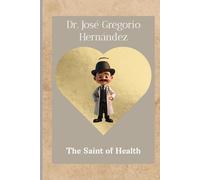 Dr. José Gregorio Hernández The Saint of Health (JOSE GREGORIO HERNANDEZ EL SANTO DE LA SALUD)