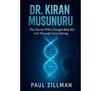 Dr. Kiran Musunuru: The Doctor Who Changed Baby KJ’s Life Through Gene Editing