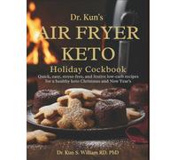 DR. KUN’S AIR FRYER KETO HOLIDAY COOKBOOK: Quick, easy, stress-free, and festive low-carb recipes for a healthy keto Christmas and New Year's