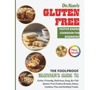 Dr. Kun’s Gluten-Free Festive Baking Cookbook for Beginners: The Foolproof Beginner's Guide to Celiac-Friendly, Delicious, Easy, No-Fail Gluten-Free Festive Breads, Cakes, Cookies, Pies and Holiday