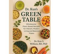 Dr. Kun's Green Table: Wholesome Plant-Based Recipes for Vibrant, Modern Living and Balanced Plates (Dr. Kun's Home Herbalism)